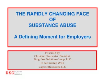 THE RAPIDLY CHANGING FACE  OF  SUBSTANCE ABUSE  A Defining Moment for Employers  Presented By