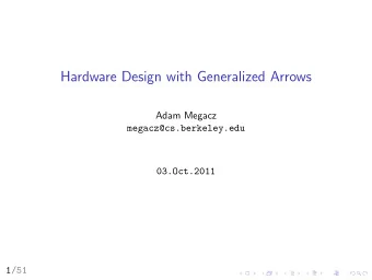 Hardware Design with Generalized Arrows  Adam Megacz  megacz@cs.berkeley.edu  03.Oct.2011  1/51