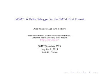ddSMT: A Delta Debugger for the SMT-LIB v2 Format  Aina Niemetz and Armin Biere  Institute for
