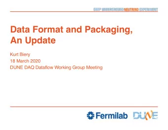 Data Format and Packaging,  An Update  Kurt Biery  18 March 2020  DUNE DAQ Dataflow Working Group