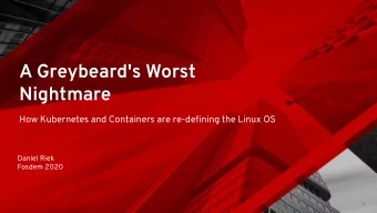 A Greybeard's Worst  Nightmare  How Kubernetes and Containers are re-defining the Linux OS  Daniel