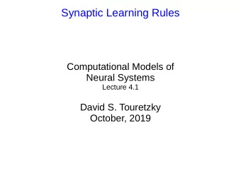 Synaptic Learning Rules  Computational Models of  Neural Systems  Lecture 4.1  David S. Touretzky
