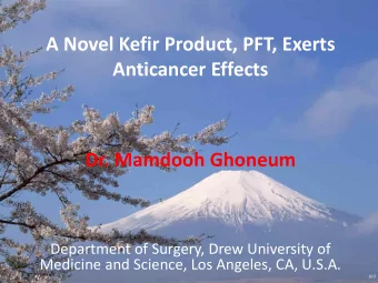 A Novel Kefir Product, PFT, Exerts  Anticancer Effects  Dr. Mamdooh Ghoneum  Department of Surgery,