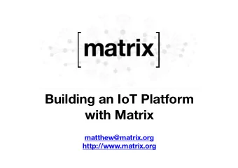 Building an IoT Platform  with Matrix  matthew@matrix.org  http://www.matrix.org  What is Matrix?