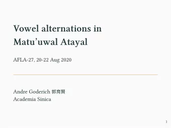 Vowel alternations in  Matuuwal Atayal  AFLA-27, 20-22 Aug 2020 Andre Goderich