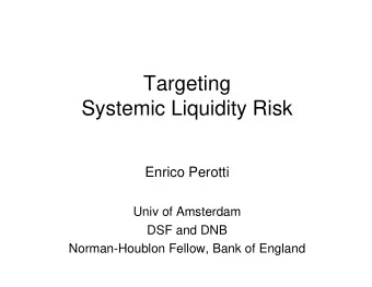 Targeting  Targeting  Systemic Liquidity Risk  Enrico Perotti  Univ of Amsterdam  DSF and DNB  DSF