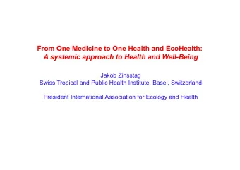 From One Medicine to One Health and EcoHealth:  A systemic approach to Health and Well-Being  Jakob
