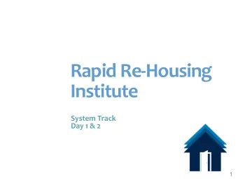 Rapid Re-Housing  Institute  System Track  Day 1 &amp; 2  1  Goals   Improve and standardize RRH