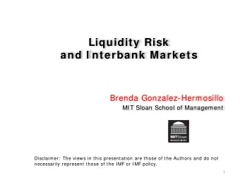 Liquidity Risk  and I nterbank Markets  Brenda Gonzalez-Hermosillo  MIT Sloan School of Management
