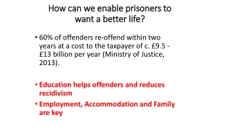How can we enable pri  risoners to  want a better li  life?  60% of offenders reoffend within