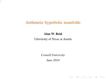 Arithmetic hyperbolic manifolds  Alan W. Reid  University of Texas at Austin  Cornell University