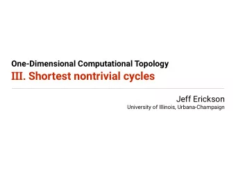 III. Shortest nontrivial cycles  Jeff Erickson  University of Illinois, Urbana-Champaign  Todays