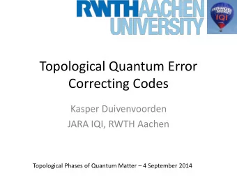 Topological Quantum Error  Correcting Codes  Kasper Duivenvoorden  JARA IQI, RWTH Aachen