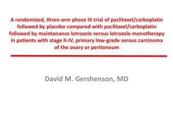 David M. Gershenson, MD  Rationale  No prospective clinical trials in front-line setting