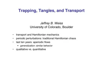 Trapping, Tangles, and Transport  Jeffrey B. Weiss  University of Colorado, Boulder    transport