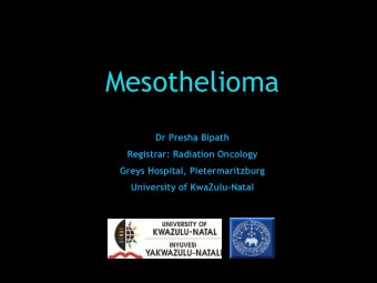 Mesothelioma  Dr Presha Bipath  Registrar: Radiation Oncology  Greys Hospital, Pietermaritzburg