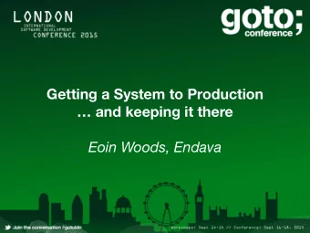 Getting a System to Production    and keeping it there  Eoin Woods, Endava  Content