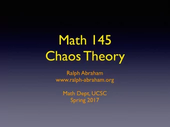 Math 145  Chaos Theory  Ralph Abraham  www.ralph-abraham.org  Math Dept, UCSC  Spring 2017  Meeting