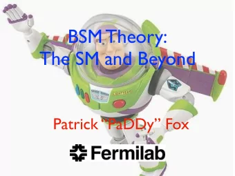 BSM Theory:  The SM and Beyond  Patrick PaDDy Fox  Topics to (try to) cover  Review of the