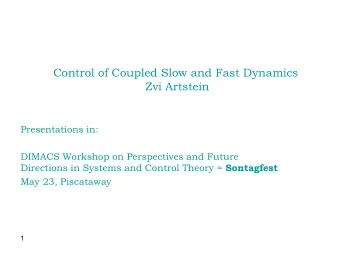 Control of Coupled Slow and Fast Dynamics  Zvi Artstein  Presentations in:  DIMACS Workshop on
