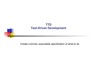 TTD  Test-Driven Development  Create a formal, executable specification of what to do