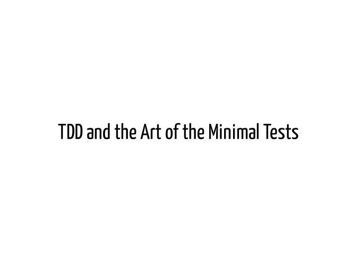 tdd and the art of the minimal tests imagine you are in a