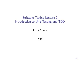 Software Testing Lecture 2  Introduction to Unit Testing and TDD  Justin Pearson  2019  1 / 91