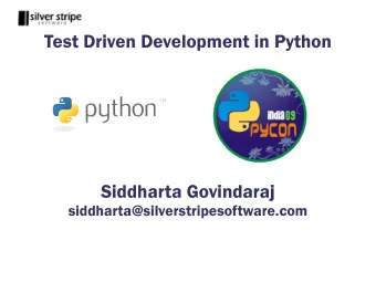 Test Driven Development in Python  Siddharta Govindaraj  siddharta@silverstripesoftware.com  What
