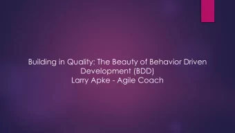 Building in Quality: The Beauty of Behavior Driven  Development (BDD)  Larry Apke - Agile Coach