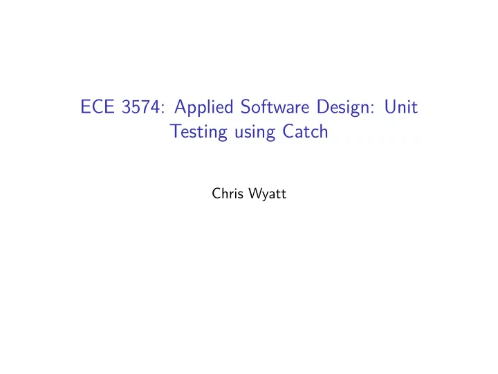 ece 3574 applied software design unit testing using catch