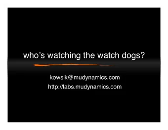 who  s watching the watch dogs?  kowsik@mudynamics.com  http://labs.mudynamics.com  agenda