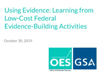 Using Evidence: Learning from  Low-Cost Federal  Evidence-Building Activities  October 30, 2019
