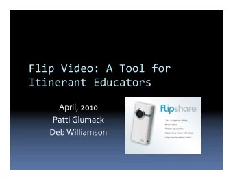 Flip Video: A Tool for  Itinerant Educators  April, 2010  Patti Glumack  Deb Williamson  Flip Video