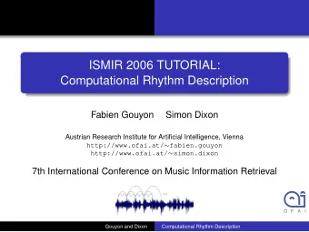 ISMIR 2006 TUTORIAL:  Computational Rhythm Description  Fabien Gouyon  Simon Dixon  Austrian
