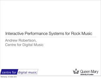 Interactive Performance Systems for Rock Music  Andrew Robertson,  Centre for Digital Music