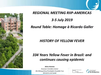 3-5 July 2019  Round Table: Homage  Ricardo Galler  HISTORY OF YELLOW FEVER  334 Years Yellow