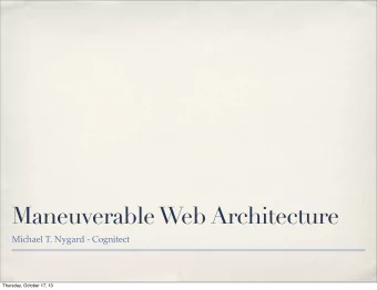 Maneuverable Web Architecture  Michael T. Nygard - Cognitect  Thursday, October 17, 13  Thesis