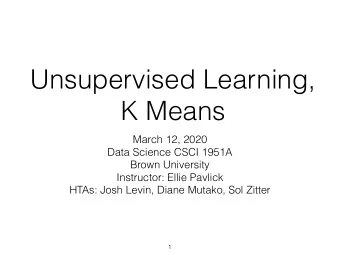 Unsupervised Learning,  K Means  March 12, 2020  Data Science CSCI 1951A  Brown University