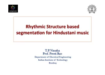 Rhythmic  Structure  based   segmenta3on  for  Hindustani  music   T.  T.P.Vi