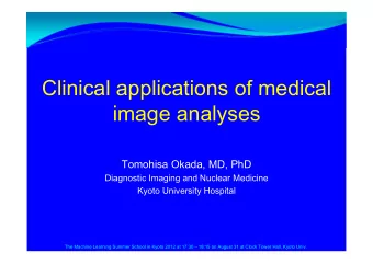 Clinical applications of medical  image analyses  Tomohisa Okada, MD, PhD  Diagnostic Imaging and