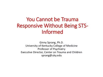 Responsive Without Being STS-  In  Informed  Ginny Sprang, Ph.D.  University of Kentucky College of