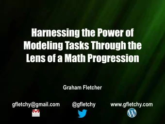 Harnessing the Power of  Modeling Tasks Through the  Lens of a Math Progression  Graham Fletcher
