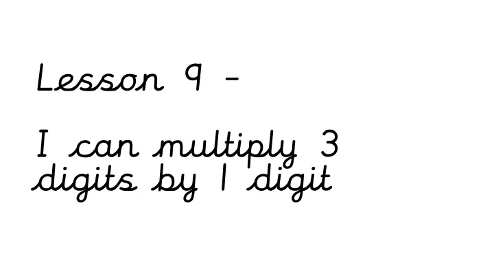 lesson 9 i can multiply 3 digits by 1 digit today we will