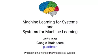 Machine Learning for Systems  and  Systems for Machine Learning  Jeff Dean  Google Brain team