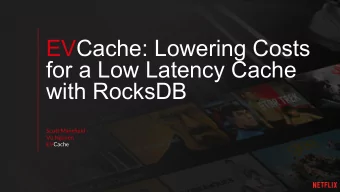 EVCache: Lowering Costs  for a Low Latency Cache  with RocksDB  Scott Mansfield  Vu Nguyen  EVCache