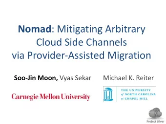 Nomad : Mitigating Arbitrary  Cloud Side Channels  via Provider-Assisted Migration Soo-Jin Moon,