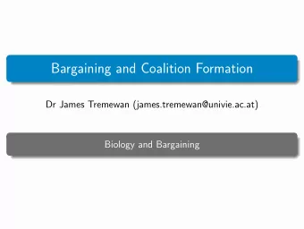 Bargaining and Coalition Formation  Dr James Tremewan (james.tremewan@univie.ac.at)  Biology and