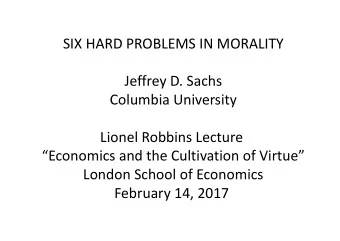 SIX HARD PROBLEMS IN MORALITY  Jeffrey D. Sachs  Columbia University  Lionel Robbins Lecture