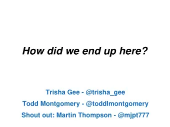 How did we end up here?  Trisha Gee - @trisha_gee  Todd Montgomery - @toddlmontgomery  Shout out: