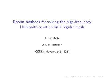 Recent methods for solving the high-frequency  Helmholtz equation on a regular mesh  Chris Stolk